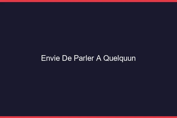 Envie de parler à quelqu'un