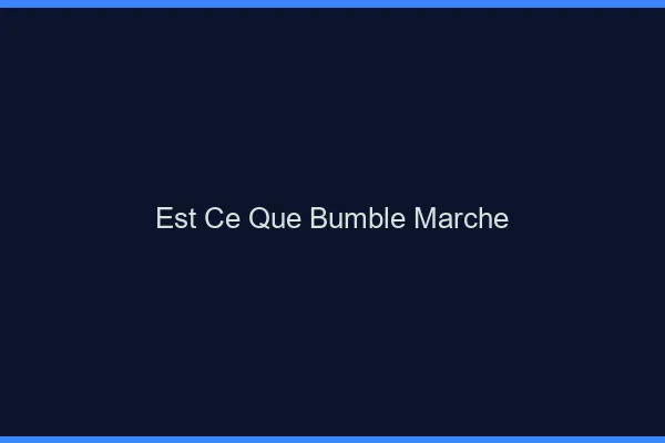 Est-ce que Bumble marche