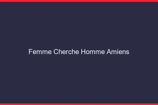Femme cherche homme Amiens