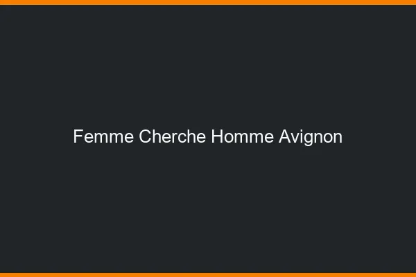 Femme cherche homme Avignon