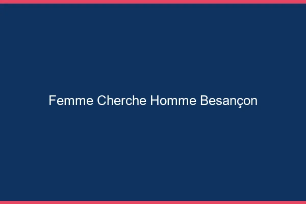 Femme cherche homme Besançon