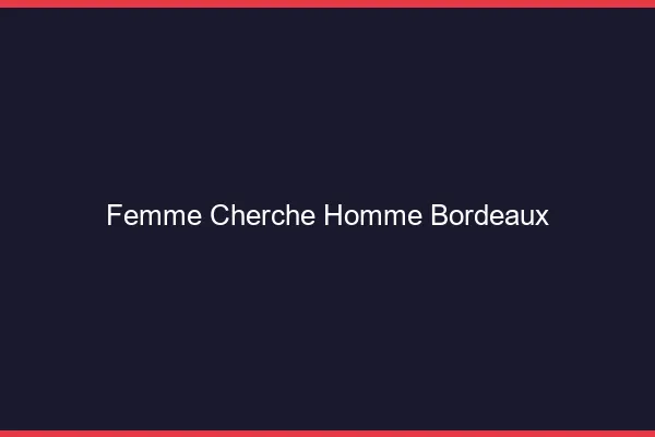 Femme cherche homme Bordeaux