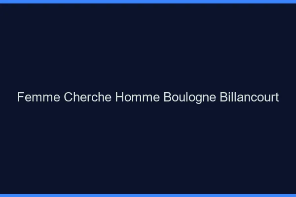 Femme cherche homme Boulogne-Billancourt
