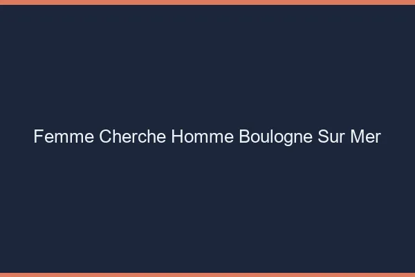 Femme cherche homme Boulogne-sur-Mer