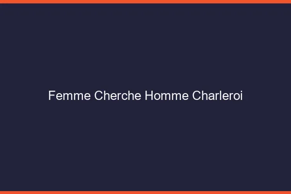 Femme cherche homme Charleroi