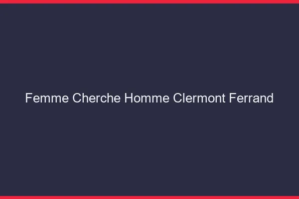 Femme cherche homme Clermont-Ferrand