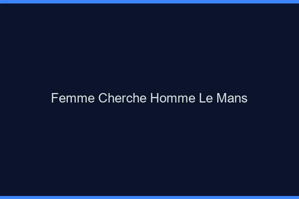Femme cherche homme le mans