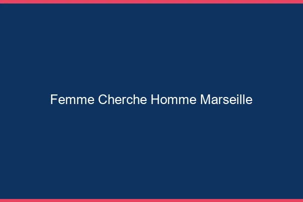Femme cherche homme Marseille