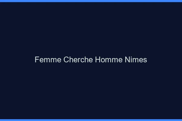 Femme cherche homme Nîmes