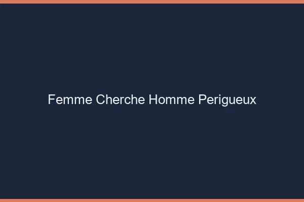 Femme cherche homme Périgueux