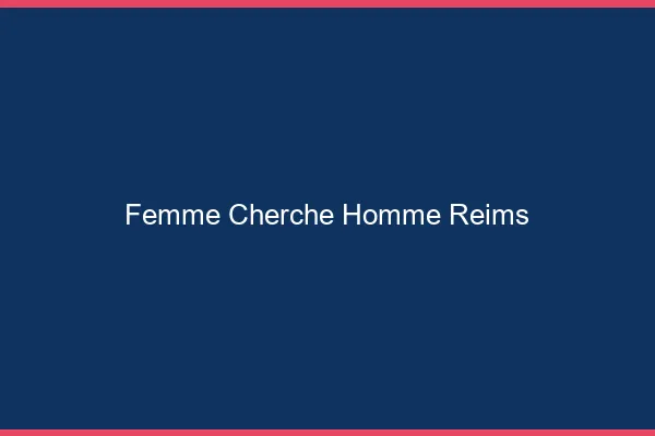 Femme cherche homme Reims