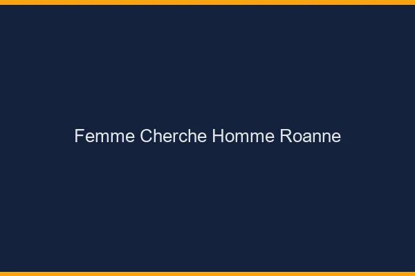 Femme cherche homme Roanne
