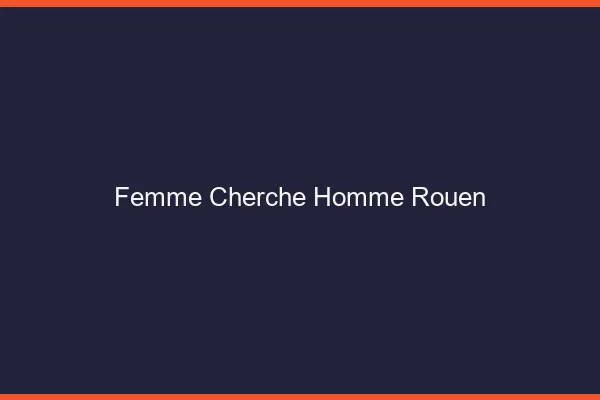 Femme cherche homme Rouen