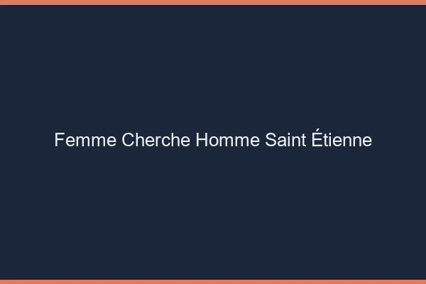 Femme cherche homme Saint-Étienne