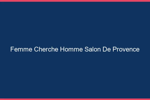 Femme cherche homme Salon-de-Provence
