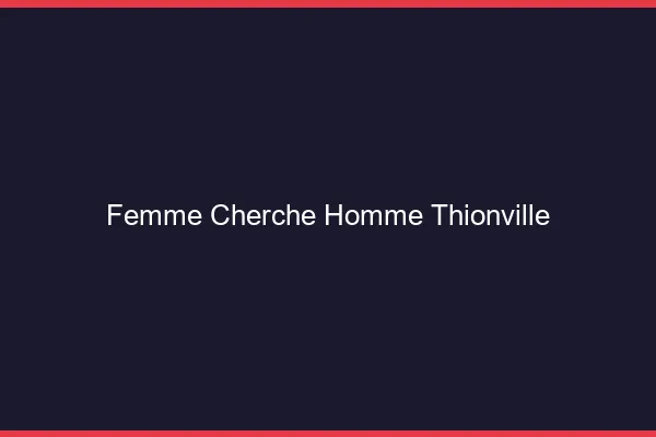 Femme cherche homme Thionville