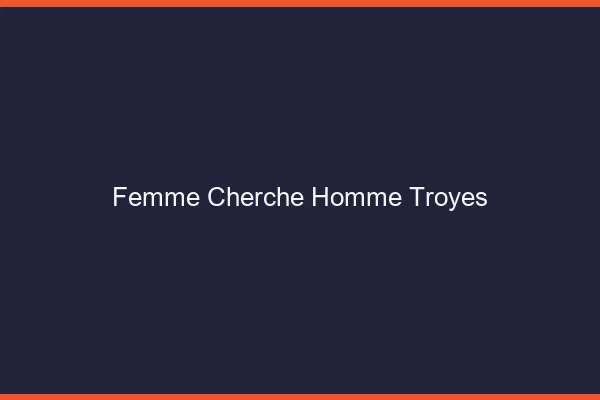 Femme cherche homme Troyes