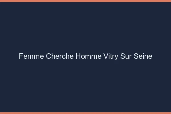 Femme cherche homme Vitry-sur-Seine