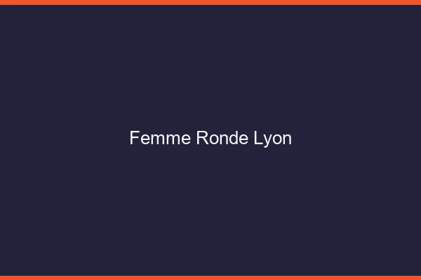 Femme ronde Lyon