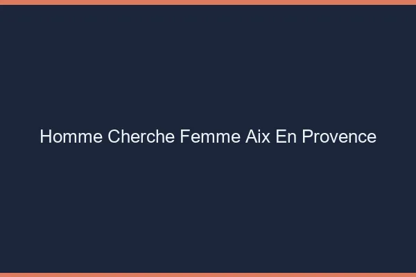 Homme cherche femme Aix-en-Provence