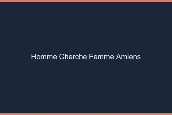 Homme cherche femme Amiens