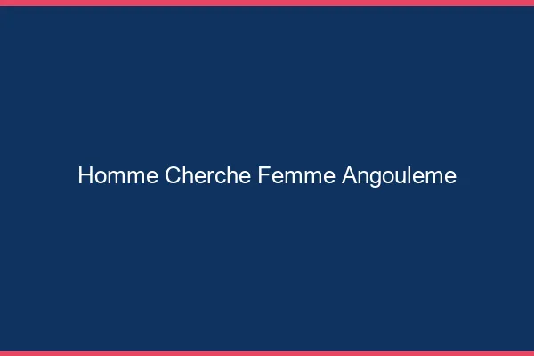 Homme cherche femme Angoulême