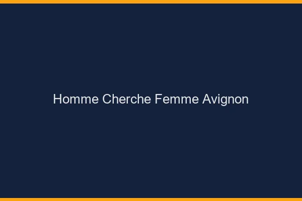 Homme cherche femme Avignon