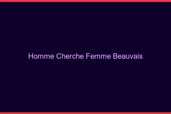 Homme cherche femme Beauvais