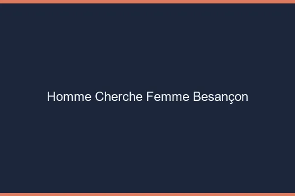 Homme cherche femme Besançon