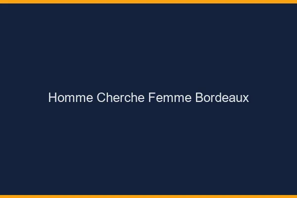 Homme cherche femme Bordeaux