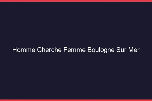 Homme cherche femme Boulogne-sur-Mer