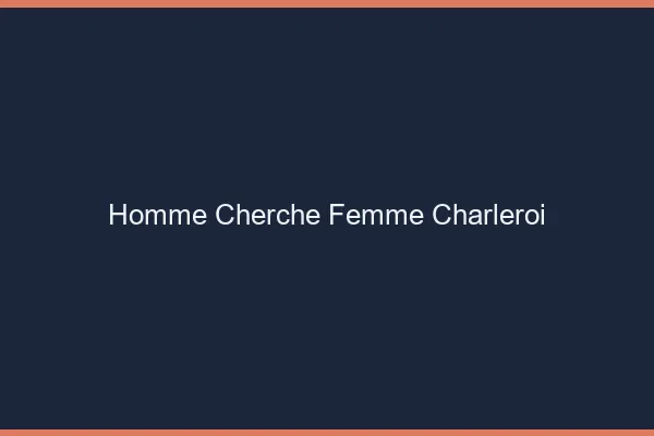 Homme cherche femme Charleroi
