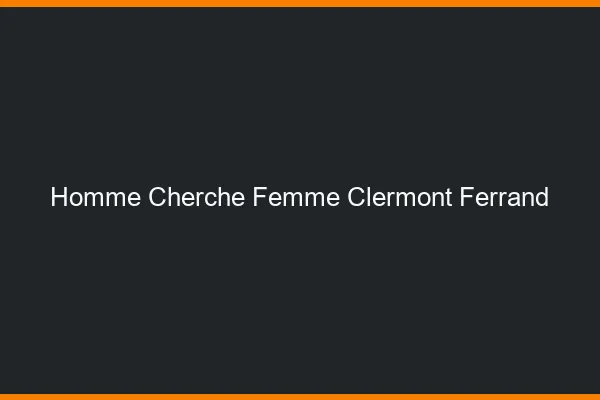 Homme cherche femme Clermont-Ferrand