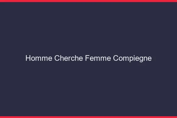 Homme cherche femme Compiègne