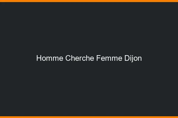 Homme cherche femme Dijon