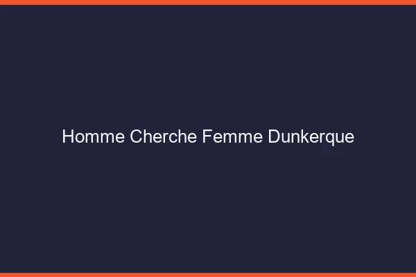 Homme cherche femme Dunkerque