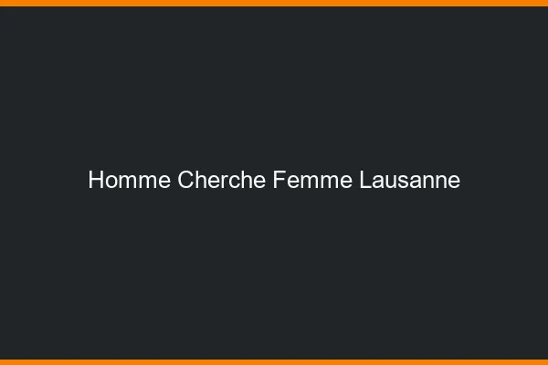 Homme cherche femme Lausanne