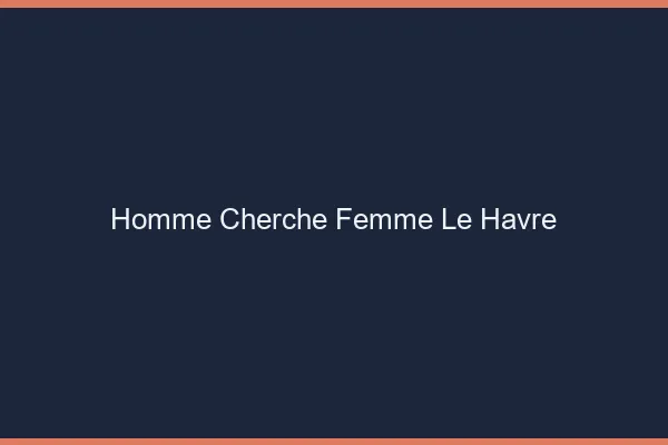 Homme cherche femme le havre