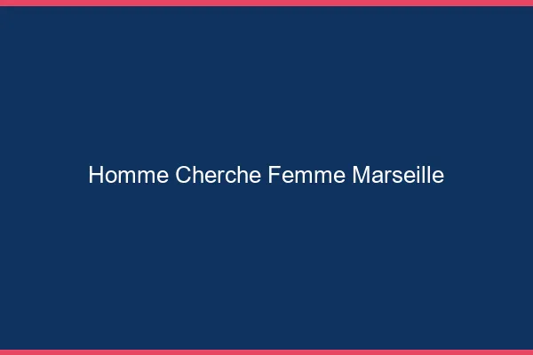 Homme cherche femme Marseille