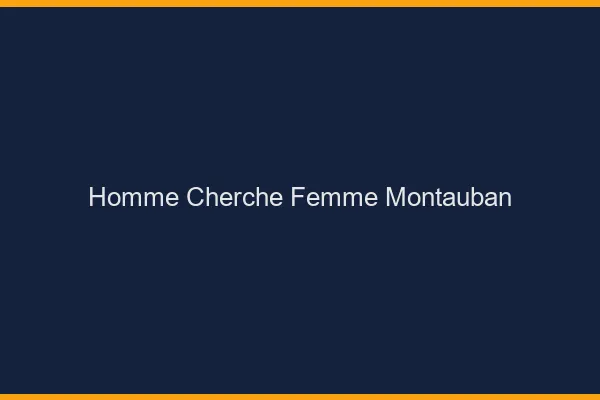 Homme cherche femme Montauban