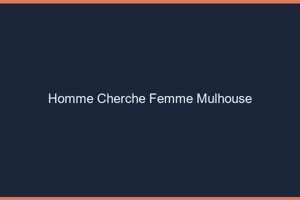 Homme cherche femme Mulhouse
