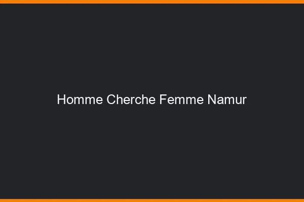 Homme cherche femme Namur