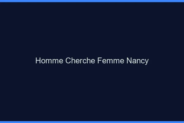 Homme cherche femme Nancy