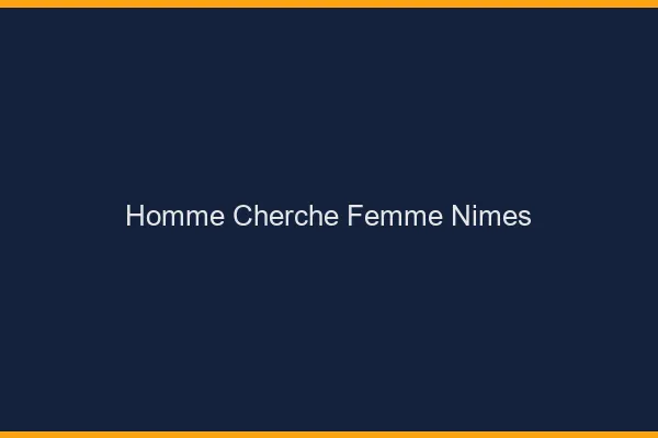 Homme cherche femme Nîmes