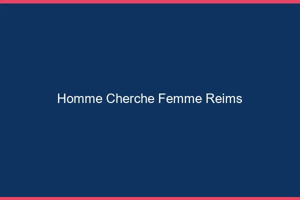 Homme cherche femme Reims