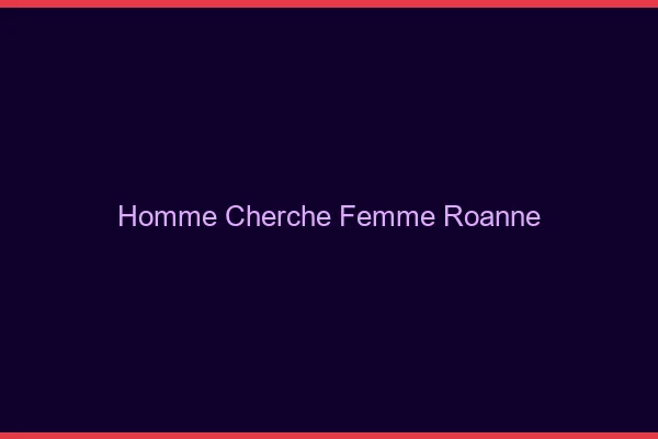 Homme cherche femme Roanne