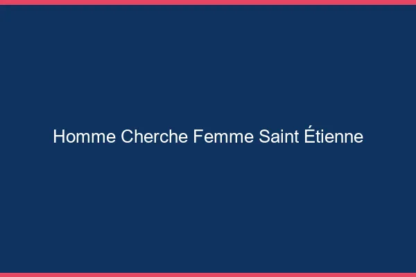 Homme cherche femme Saint-Étienne