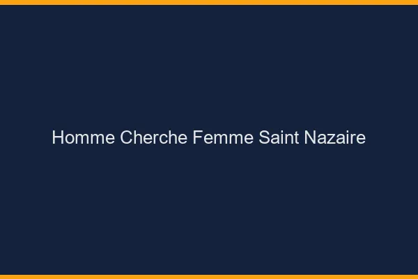 Homme cherche femme Saint-Nazaire