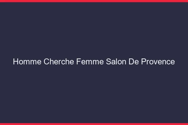Homme cherche femme Salon-de-Provence