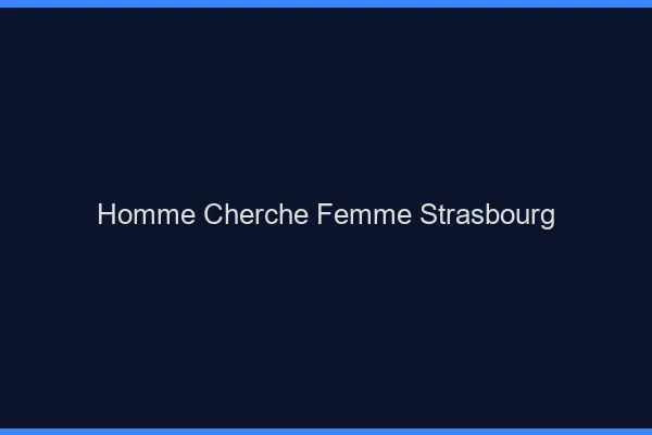 Homme cherche femme Strasbourg